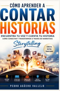 Cómo Aprender a Contar Historias: Encuentra tu Voz y Cuenta tu Historia Cómo Conectar y Transformar a Través de Narrativas Storytelling cover