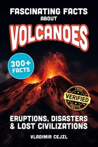 Fascinating Facts About Volcanoes: Most Devastating Volcanic Eruptions, World Disasters, Post-Apocalyptic Scenarios - With Verified References cover
