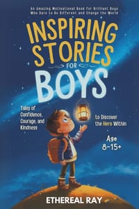 Inspiring Stories for Boys: Tales of Confidence, Courage, and Kindness to Discover the Hero Within: An Amazing Motivational Book for Brilliant Boys Wh cover