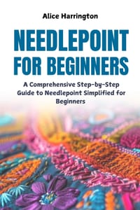 Needlepoint for Beginners: A Comprehensive Step-by-Step Guide to Needlepoint Simplified for Beginners cover