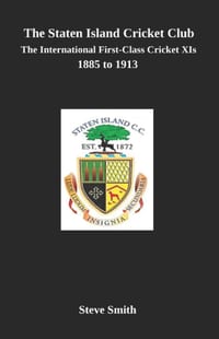 The Staten Island Cricket Club: The international first-class cricket XIs 1885-1913 cover
