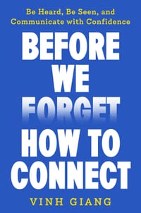 Before We Forget How to Connect: Be Heard, Be Seen, and Communicate with Confidence cover