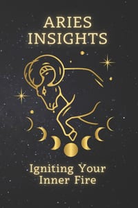 Aries Insights: Igniting Your Inner Fire: Embrace Your Zodiac Power for a Life of Passion, Purpose, and Triumph cover