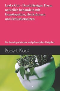 Leaky Gut - Durchlässigen Darm natürlich behandeln mit Homöopathie, Heilkräutern und Schüsslersalzen: Ein homöopathischer und pflanzlicher Ratgeber cover