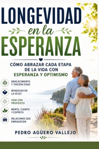 Longevidad en la Esperanza: Cómo Abrazar Cada Etapa de la Vida con Esperanza y Optimismo Envejecimiento y Tercera Edad Bienestar en la Vejez cover