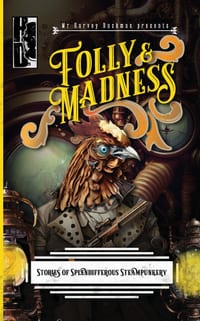 Folly & Madness: A Collection of Splendifferous Steampunk Stories cover