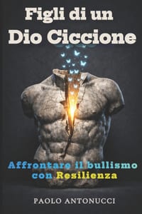 Figli di un Dio Ciccione: Manuale di Resilienza per Affrontare il Bullismo cover