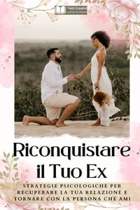 Riconquistare il Tuo Ex: Strategie Psicologiche per Recuperare la Tua Relazione e Tornare con la Persona che Ami cover