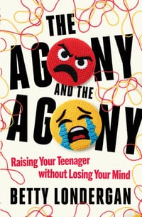 The Agony and the Agony: Raising Your Teenager Without Losing Your Mind cover