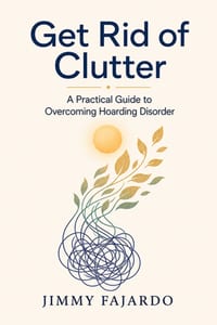 Get Rid of Clutter: A Practical Guide to Overcoming Hoarding Disorder cover