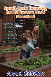 Small-Scale Farming for Beginners Made Practical: Practical Skills for Growing Food, Managing Land, and Starting Small cover