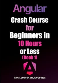 Angular Crash Course for Beginners in 10 Hours or Less (Book 1) cover
