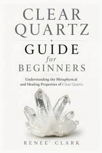 Clear Quartz Guide for Beginners: Understanding the Metaphysical and Healing Properties of Clear Quartz cover