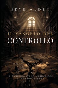 Il Vangelo del Controllo: Il Fascino delle Narrazioni di Sottomissione cover