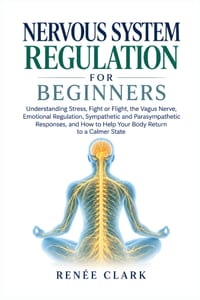 Nervous System Regulation for Beginners: Understanding Stress, Fight or Flight, the Vagus Nerve, Emotional Regulation, Sympathetic and Parasympathetic cover
