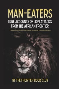 Man-Eaters: True Accounts of Lion Attacks from the African Frontier - Compiled from Nineteen Public-Domain Hunting and Exploration Narratives cover