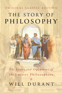 The Story of Philosophy (Original Classic Edition): The Lives and Opinions of the Greater Philosophers cover