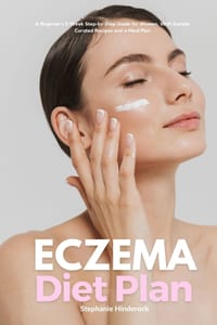 Eczema Diet Plan: A Beginner's 3-Week Step-by-Step Guide for Women, With Sample Curated Recipes and a Meal Plan cover