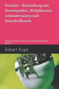 Prostata - Behandlung mit Homöopathie, Heilpflanzen, Schüsslersalzen und Naturheilkunde: Ein homöopathischer, pflanzlicher und naturheilkundlicher Rat cover