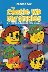 The Castle Kid Chronicles: art, friendship, business, & the internet cover