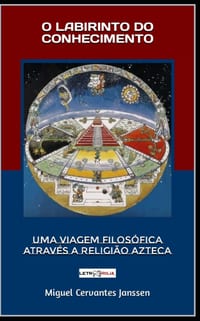 O Labirinto Do Conhecimento: Uma Viagem Filosófica Através a Religião Azteca cover
