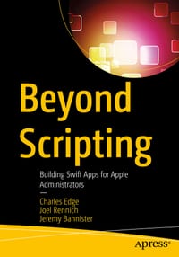 Beyond Scripting: Building Swift Apps for Apple Administrators cover