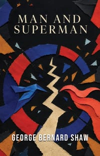 Man and Superman: A Philosophical Comedy of Love, Freedom, and Human Destiny cover