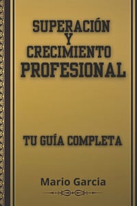 Superación y Crecimiento Profesional: Tu Guía Completa: Tapa Blanda cover