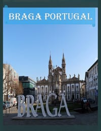 Braga Portugal: Cool Pictures That Create an Idea for You About an Amazing Area, Buildings style, Cultural Religious ... All Travels, Hiking and Pictu cover