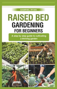raised bed gardening for beginners: A step by step guide to cultivating a thriving garden cover