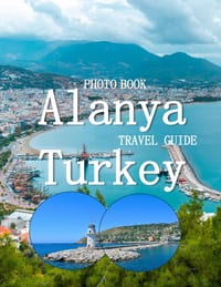 Alanya Turkey: Cool Pictures That Create an Idea for You About an Amazing Area, Buildings style, Cultural Religious ... All Travels, Hiking and Pictur cover