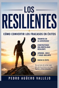 Los Resilientes: Cómo Convertir los Fracasos en Éxitos Triunfos en la Adversidad Construyendo una Mentalidad Resiliente Hacia el Éxito cover
