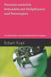 Psoriasis natürlich behandeln mit Heilpflanzen und Teerezepten: Ein pflanzlicher und naturheilkundlicher Ratgeber cover