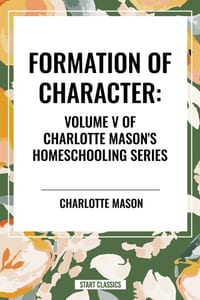 Formation of Character, of Charlotte Mason's Homeschooling Series cover