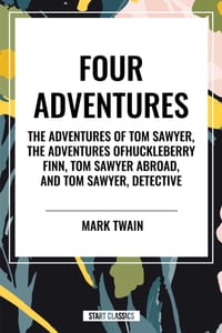 Tom Sawyer: Four Adventures the Adventures of Tom Sawyer; The Adventures of Huckleberry Finn; Tom Sawyer Abroad; Tom Sawyer, Detective cover