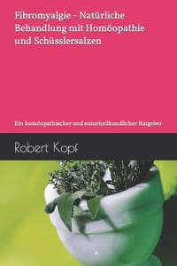 Fibromyalgie - Natürliche Behandlung mit Homöopathie und Schüsslersalzen: Ein homöopathischer und naturheilkundlicher Ratgeber cover