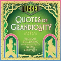 Wicked: Quotes of Grandiosity: The Most Spellbinding (and Thrillifying!) Words and Lyrics cover