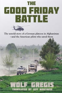 The Good Friday Battle: The Untold Story of a German Platoon in Afghanistan and the American Pilots Who Saved Them cover