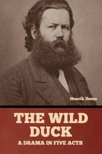 The wild duck: A drama in five acts cover