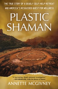 Plastic Shaman: The True Story of a Deadly Self-Help Retreat and America's Misguided Quest for Wellness cover