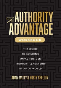 The Authority Advantage Workbook: The Guide to Building Impact-Driven Thought Leadership in an AI World cover