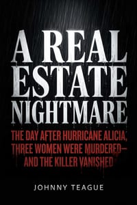 A Real Estate Nightmare: The Day After Hurricane Alicia, Three Women Were Murdered--And the Killer Vanished cover