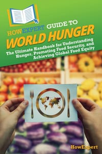 HowExpert Guide to World Hunger: The Ultimate Handbook for Understanding Hunger, Promoting Food Security, and Achieving Global Food Equity cover
