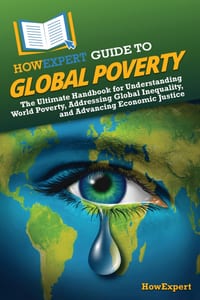HowExpert Guide to Global Poverty: The Ultimate Handbook for Understanding World Poverty, Addressing Global Inequality, and Advancing Economic Justice cover