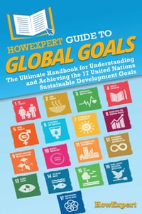 HowExpert Guide to Global Goals: The Ultimate Handbook for Understanding and Achieving the 17 United Nations Sustainable Development Goals cover