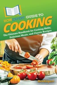 HowExpert Guide to Cooking: The Ultimate Handbook for Cooking Skills, Delicious Meals, and Classic Recipes cover