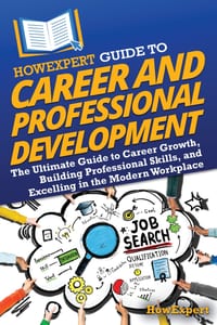 HowExpert Guide to Career and Professional Development: The Ultimate Guide to Career Growth, Building Professional Skills, and Excelling in the Modern cover