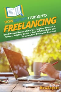 HowExpert Guide to Freelancing: The Ultimate Handbook for Starting Your Freelance Career, Building Strong Client Relationships, and Growing Your Freel cover