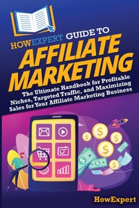 HowExpert Guide to Affiliate Marketing: The Ultimate Handbook for Profitable Niches, Targeted Traffic, and Maximizing Sales for Your Affiliate Marketi cover