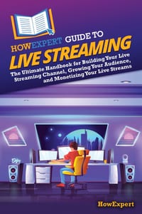 HowExpert Guide to Live Streaming: The Ultimate Handbook for Building Your Live Streaming Channel, Growing Your Audience, and Monetizing Your Live Str cover
